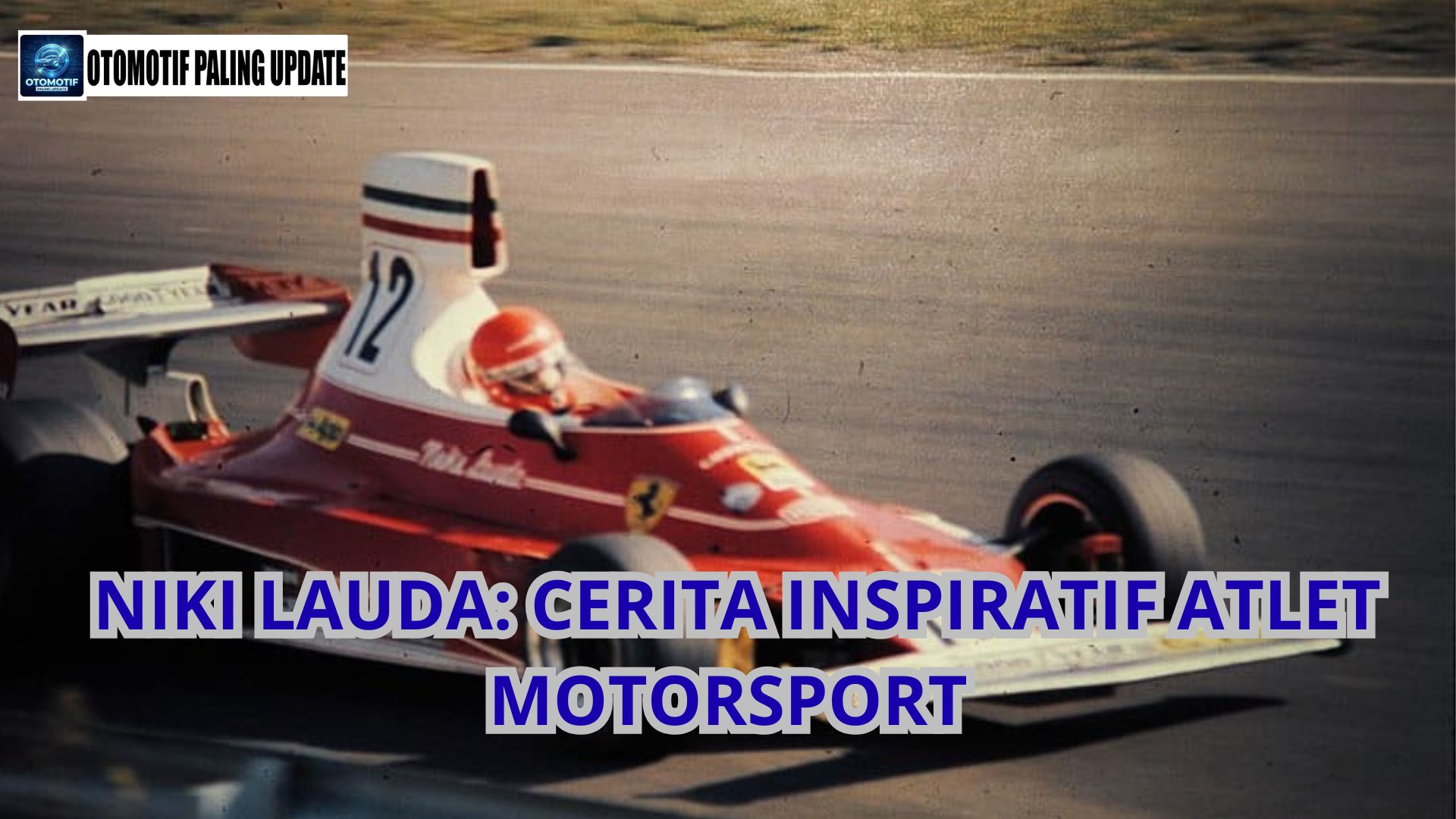 Niki Lauda: Cerita Inspiratif Atlet Motorsport