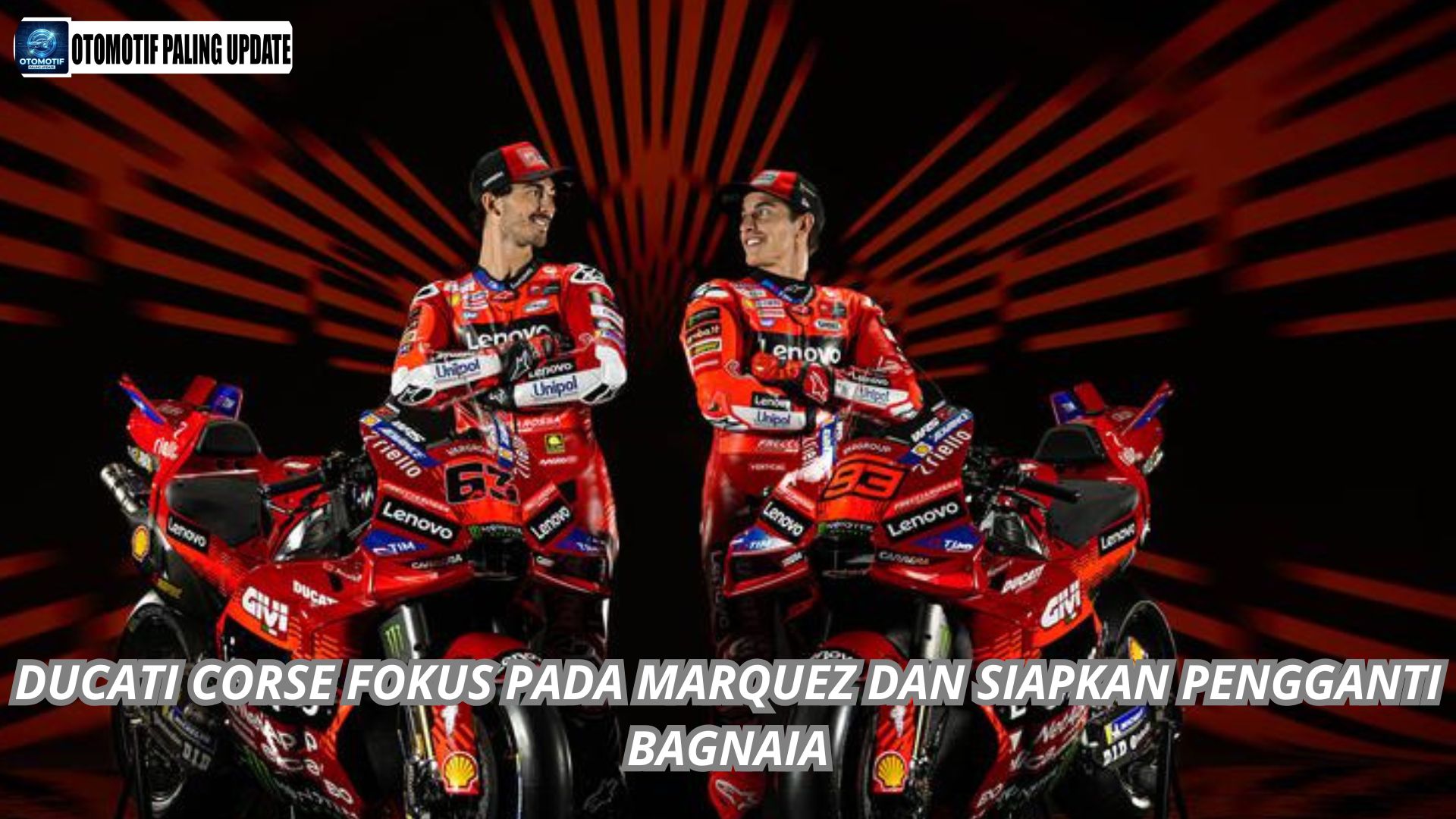 Ducati Corse Fokus Pada Marquez Dan Siapkan Pengganti Bagnaia