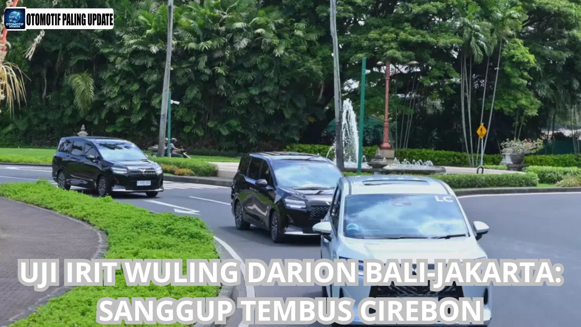 Uji Irit Wuling Darion Bali–Jakarta: Sanggup Tembus Cirebon